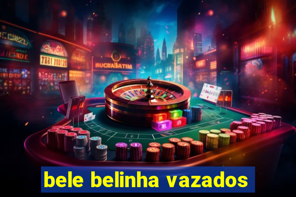 bele belinha vazados